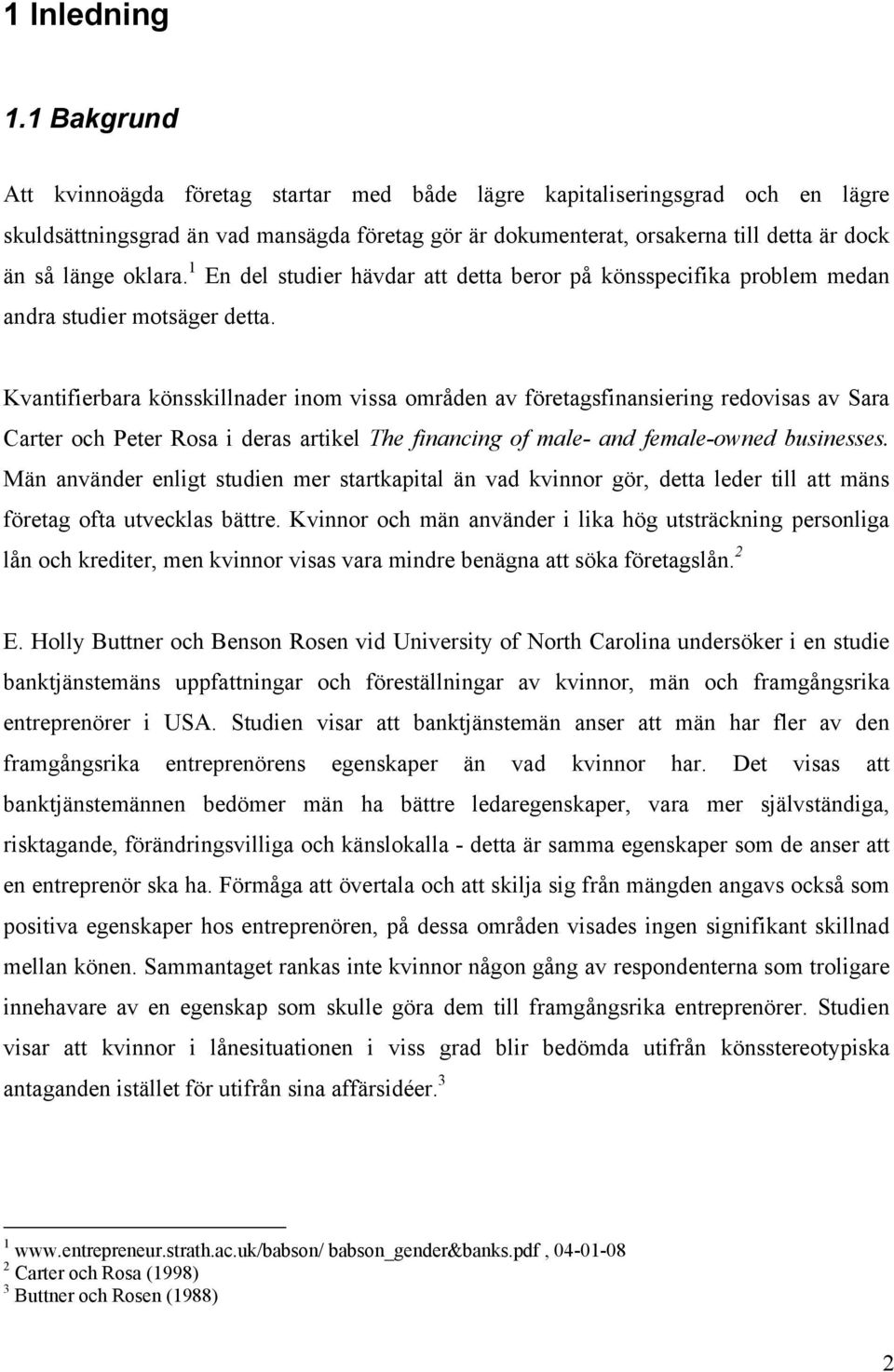 oklara. 1 En del studier hävdar att detta beror på könsspecifika problem medan andra studier motsäger detta.