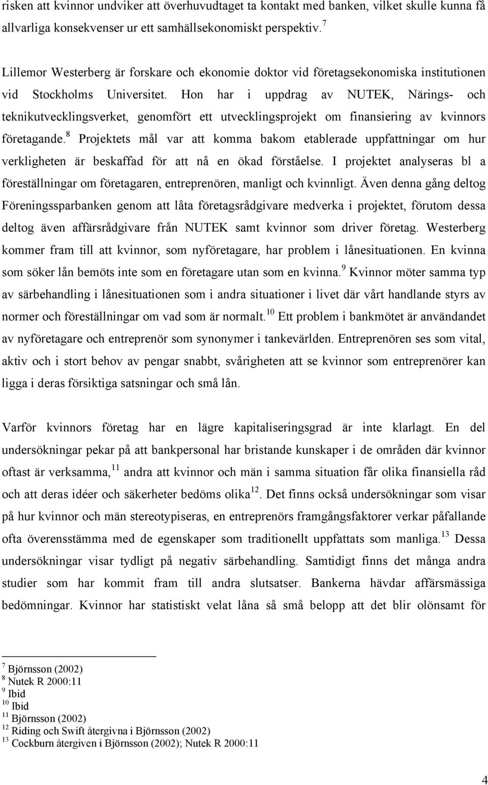 Hon har i uppdrag av NUTEK, Närings- och teknikutvecklingsverket, genomfört ett utvecklingsprojekt om finansiering av kvinnors företagande.