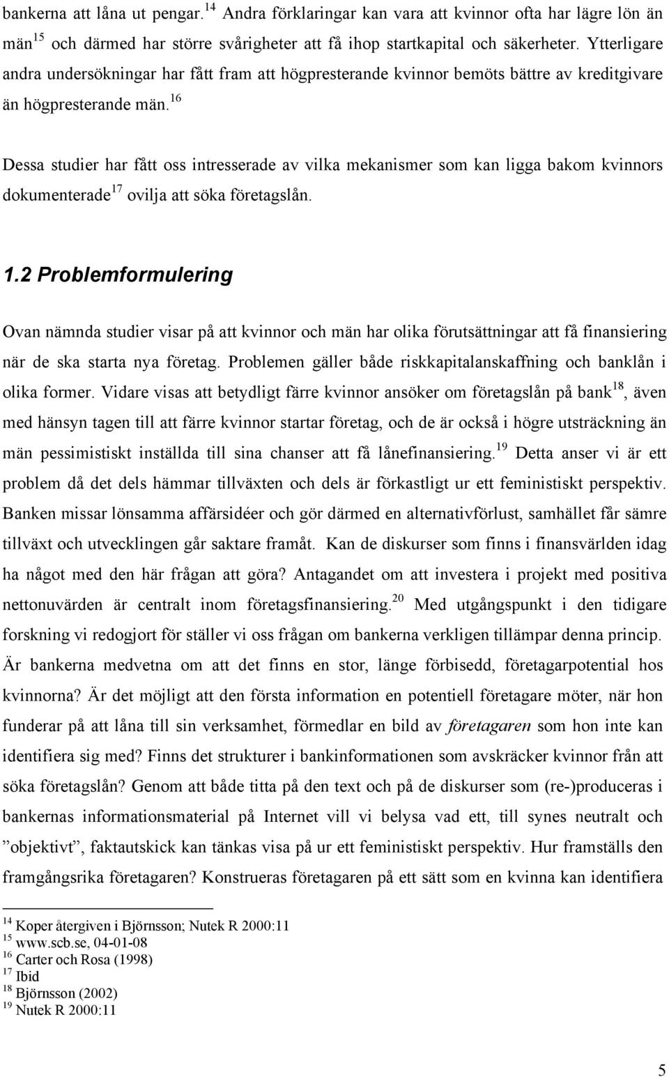 16 Dessa studier har fått oss intresserade av vilka mekanismer som kan ligga bakom kvinnors dokumenterade 17