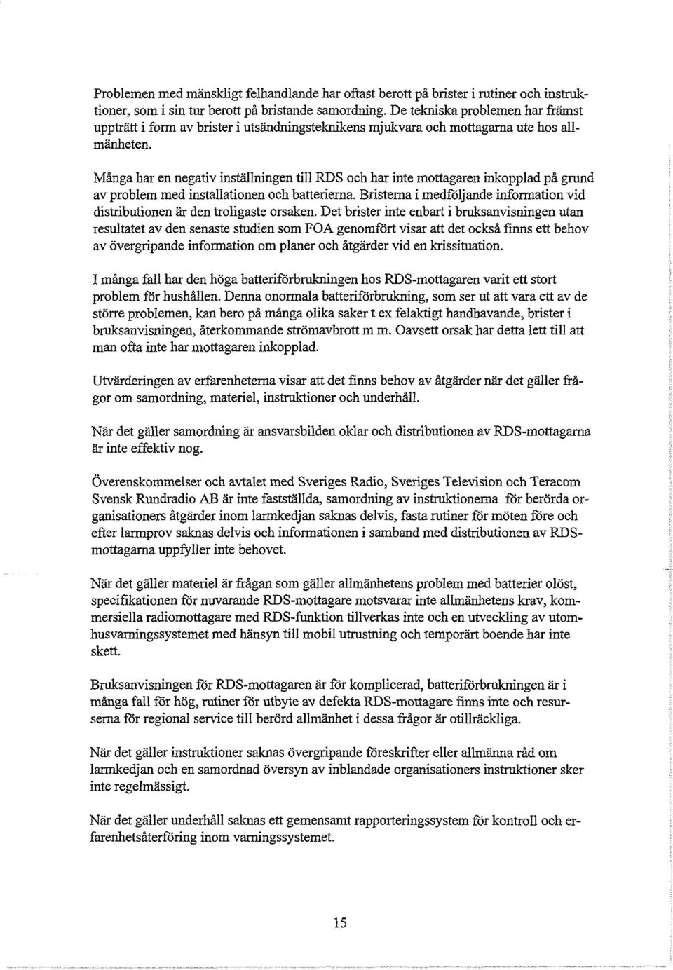 Många har en negativ inställningen till RDS och har inte mottagaren inkopplad på grund av problem med installationen och batterierna.