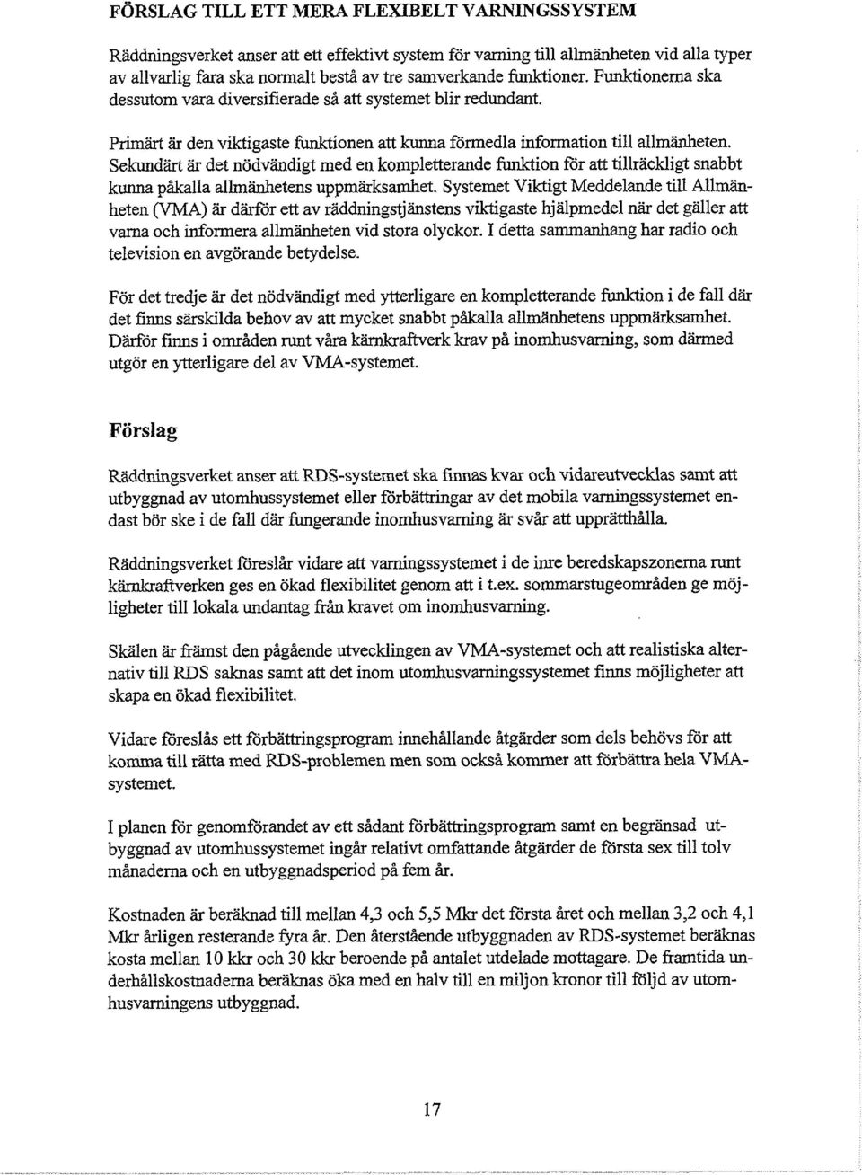 Sekundärt är det nödvändigt med en kompletterande funktion för att tillräckligt snabbt kunna påkalla allmänhetens uppmärksamhet.