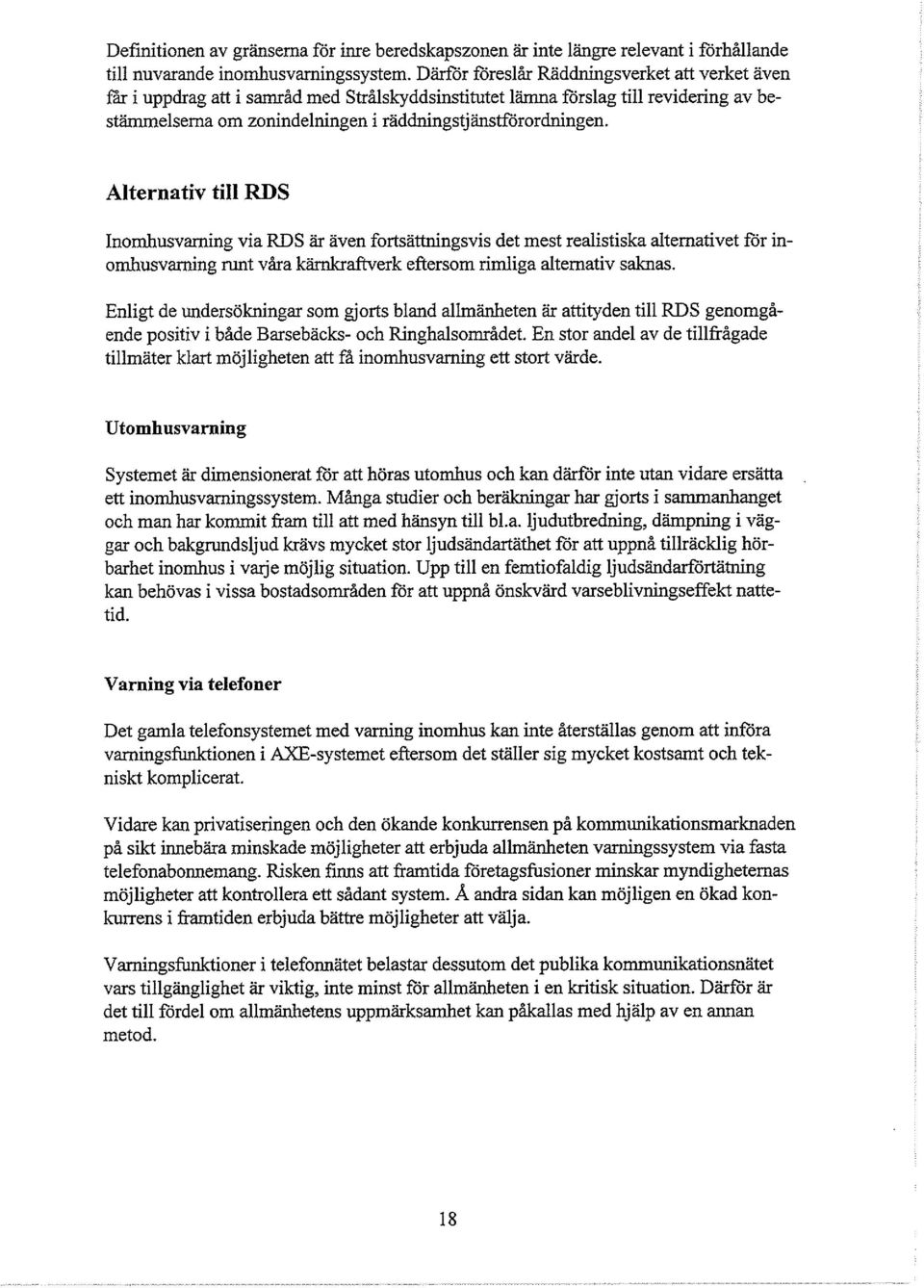 Alternativ till RDS Inomhusvaming via RDS är även fortsättningsvis det mest realistiska alternativet för inomhusvarning runt våra kärnkraftverk eftersom rimliga alternativ saknas.