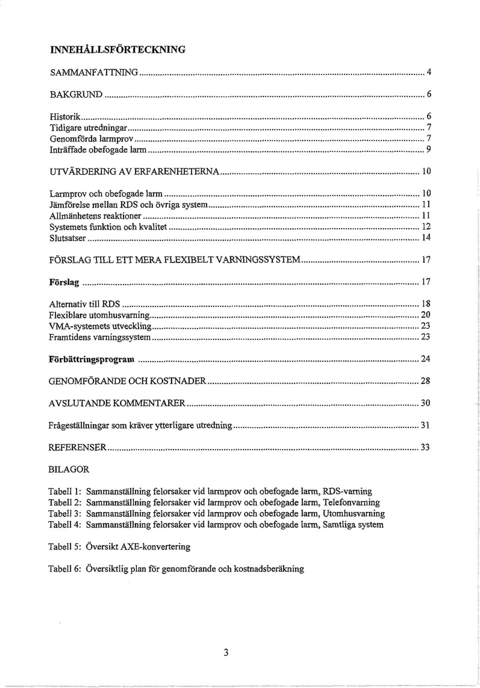 .. 18 Flexiblare utomhusvarning... 20 VMA-systemets utveckling... 23 Framtidens varningssystem... 23 Förbättringsprogram... 24 GENOMFORANDE OCH KOSTNADER... 28 AVSLUTANDE KOMMENTARER.