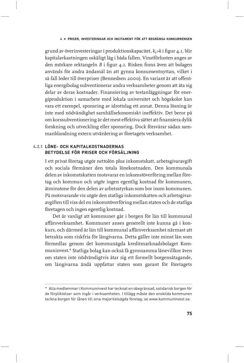 Risken finns även att bolagen används för andra ändamål än att gynna konsumentnyttan, vilket i så fall leder till överpriser (Bennedsen 2000).