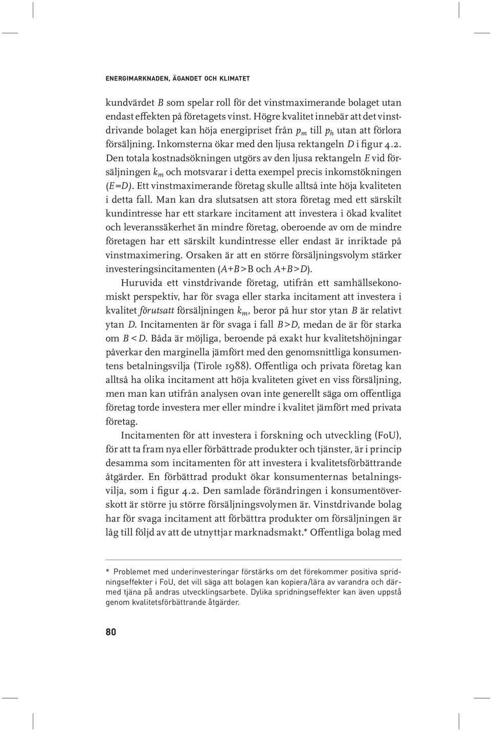 Den totala kostnadsökningen utgörs av den ljusa rektangeln E vid försäljningen k m och motsvarar i detta exempel precis inkomstökningen (E =D).