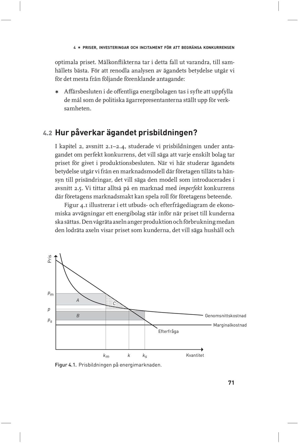 politiska ägarrepresentanterna ställt upp för verksamheten. 4.2 Hur påverkar ägandet prisbildningen? I kapitel 2, avsnitt 2.1 2.