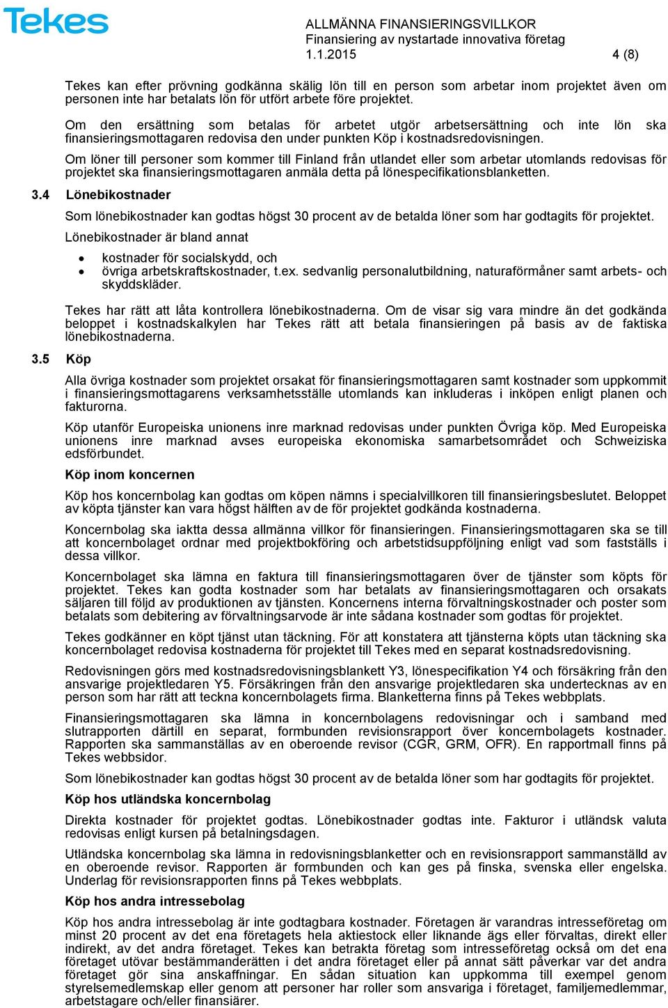 Om löner till personer som kommer till Finland från utlandet eller som arbetar utomlands redovisas för projektet ska finansieringsmottagaren anmäla detta på lönespecifikationsblanketten. 3.