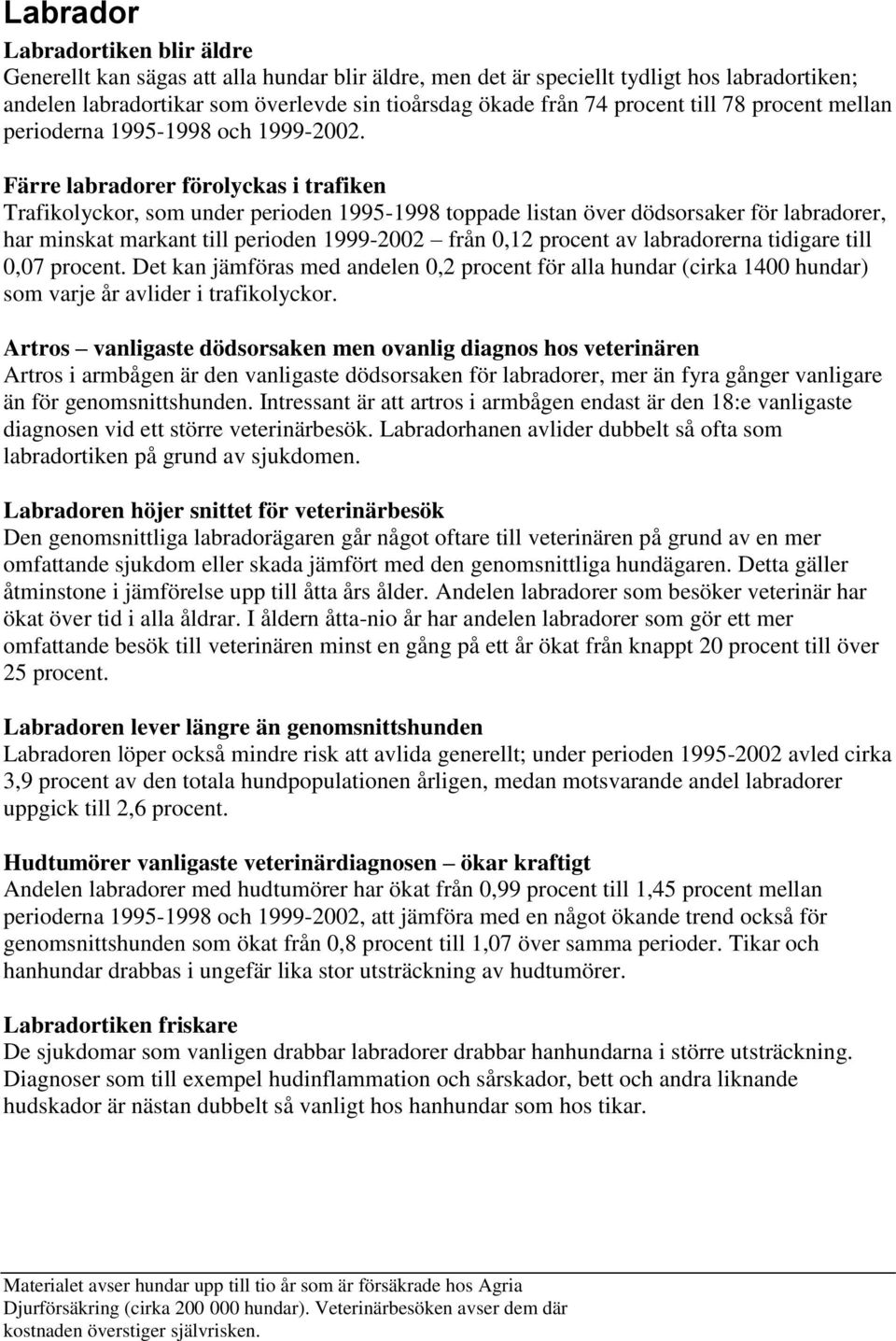 Färre labradorer förolyckas i trafiken Trafikolyckor, som under perioden 1995-1998 toppade listan över dödsorsaker för labradorer, har minskat markant till perioden 1999-2002 från 0,12 procent av