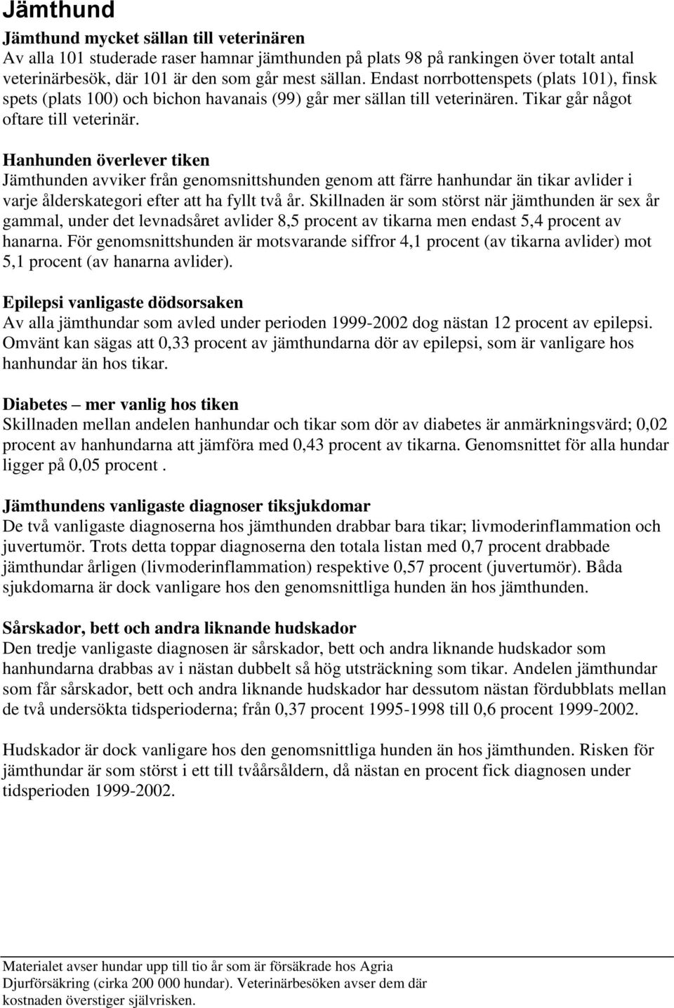 Hanhunden överlever tiken Jämthunden avviker från genomsnittshunden genom att färre hanhundar än tikar avlider i varje ålderskategori efter att ha fyllt två år.