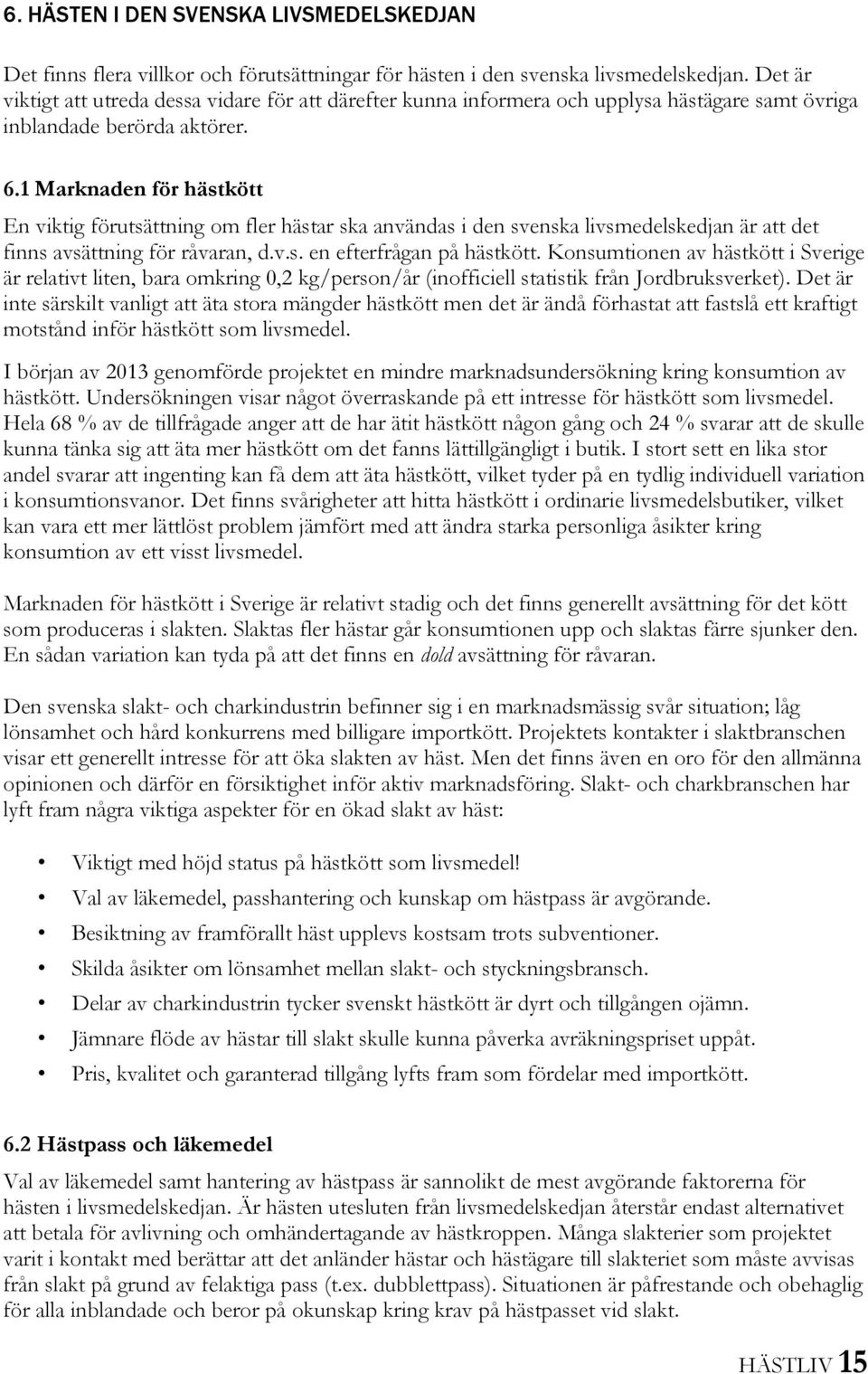 1 Marknaden för hästkött En viktig förutsättning om fler hästar ska användas i den svenska livsmedelskedjan är att det finns avsättning för råvaran, d.v.s. en efterfrågan på hästkött.