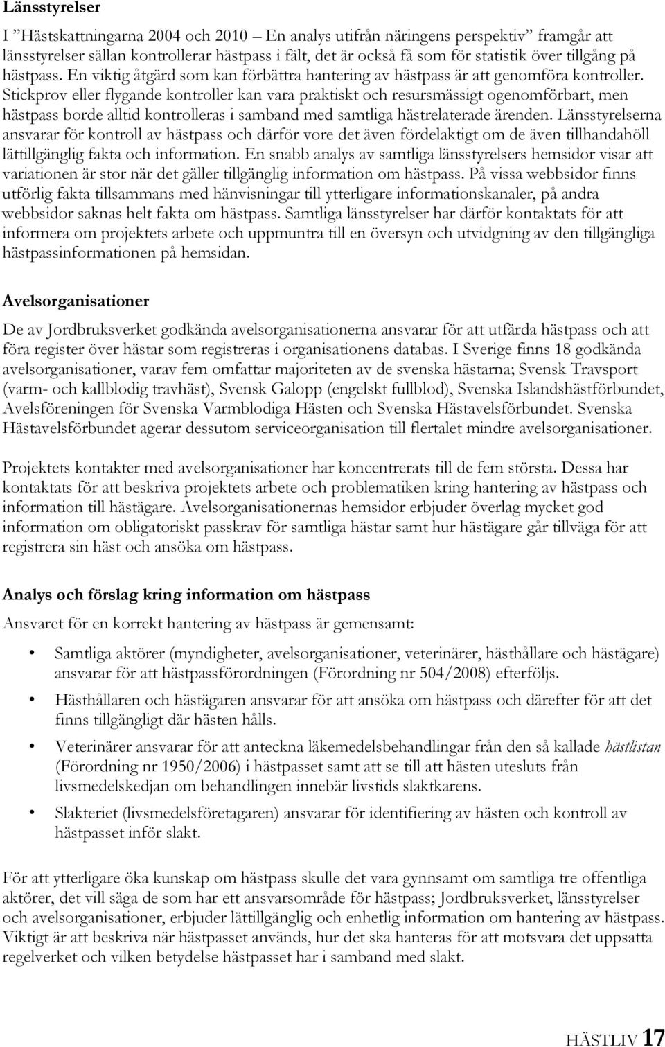 Stickprov eller flygande kontroller kan vara praktiskt och resursmässigt ogenomförbart, men hästpass borde alltid kontrolleras i samband med samtliga hästrelaterade ärenden.