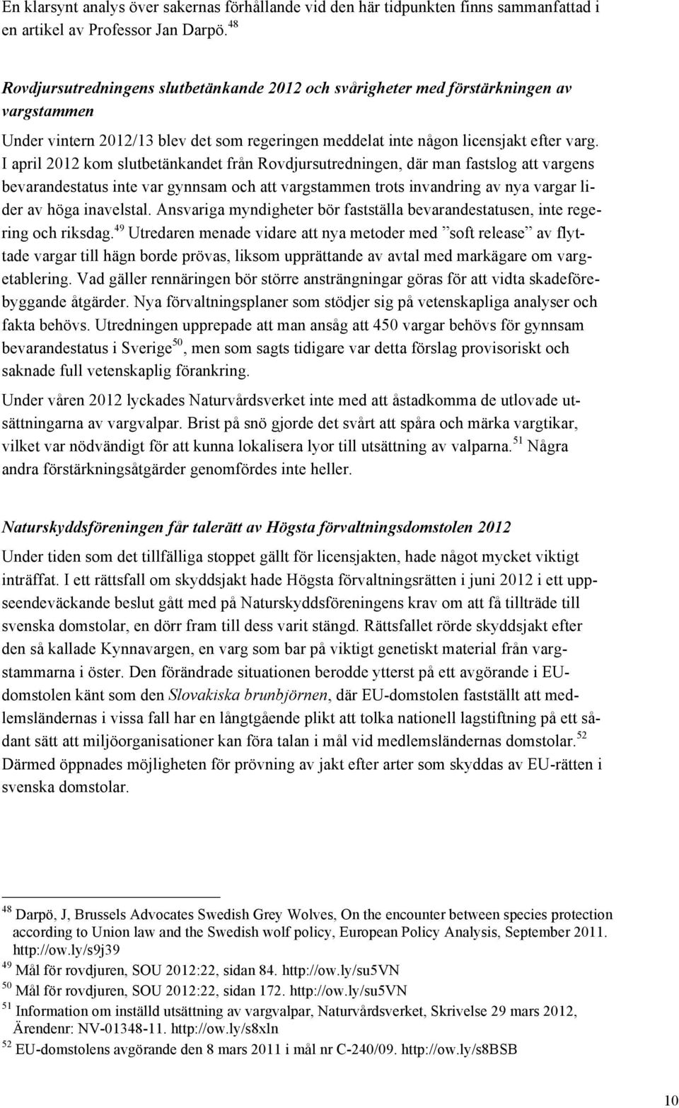 I april 2012 kom slutbetänkandet från Rovdjursutredningen, där man fastslog att vargens bevarandestatus inte var gynnsam och att vargstammen trots invandring av nya vargar lider av höga inavelstal.