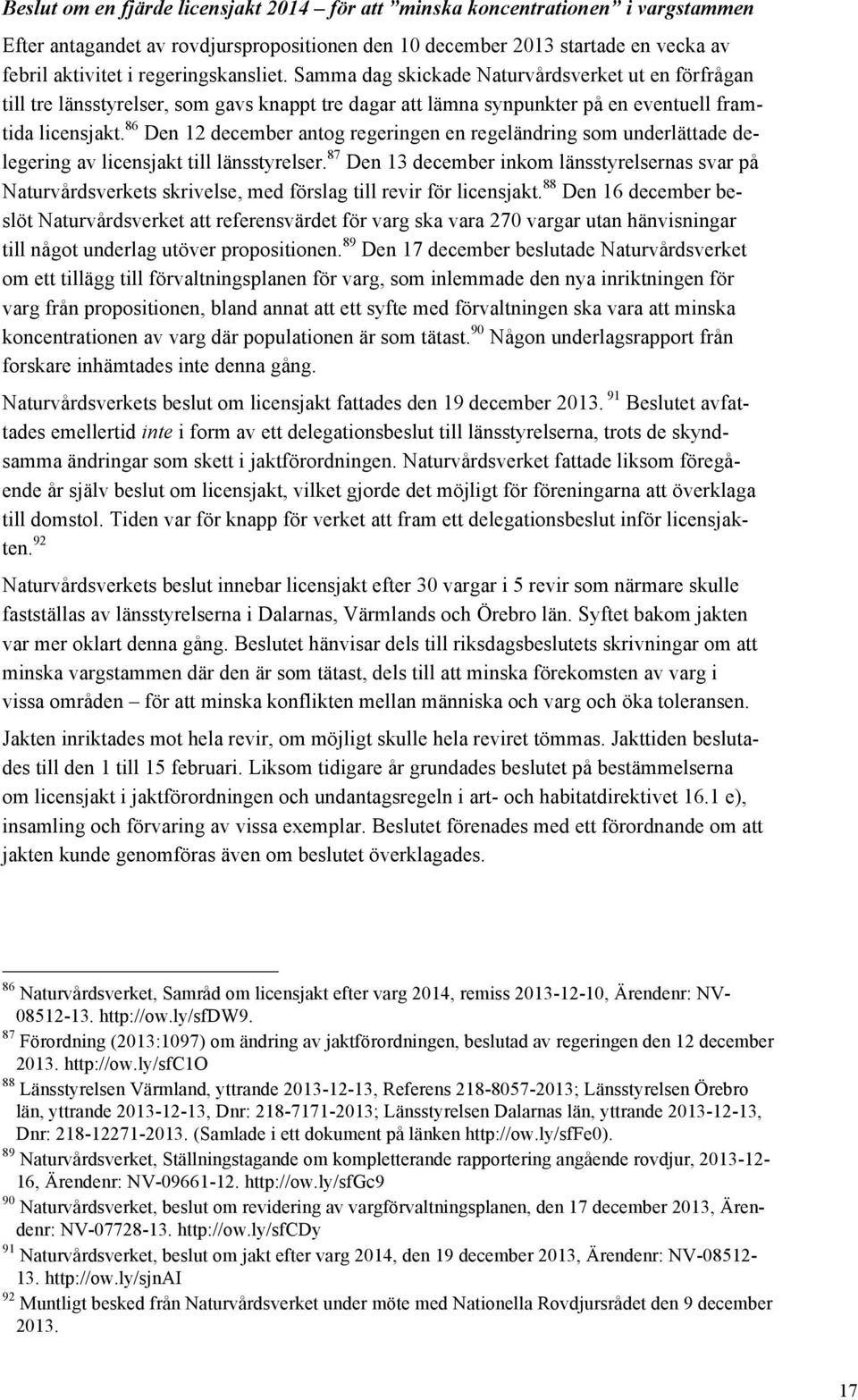 86 Den 12 december antog regeringen en regeländring som underlättade delegering av licensjakt till länsstyrelser.