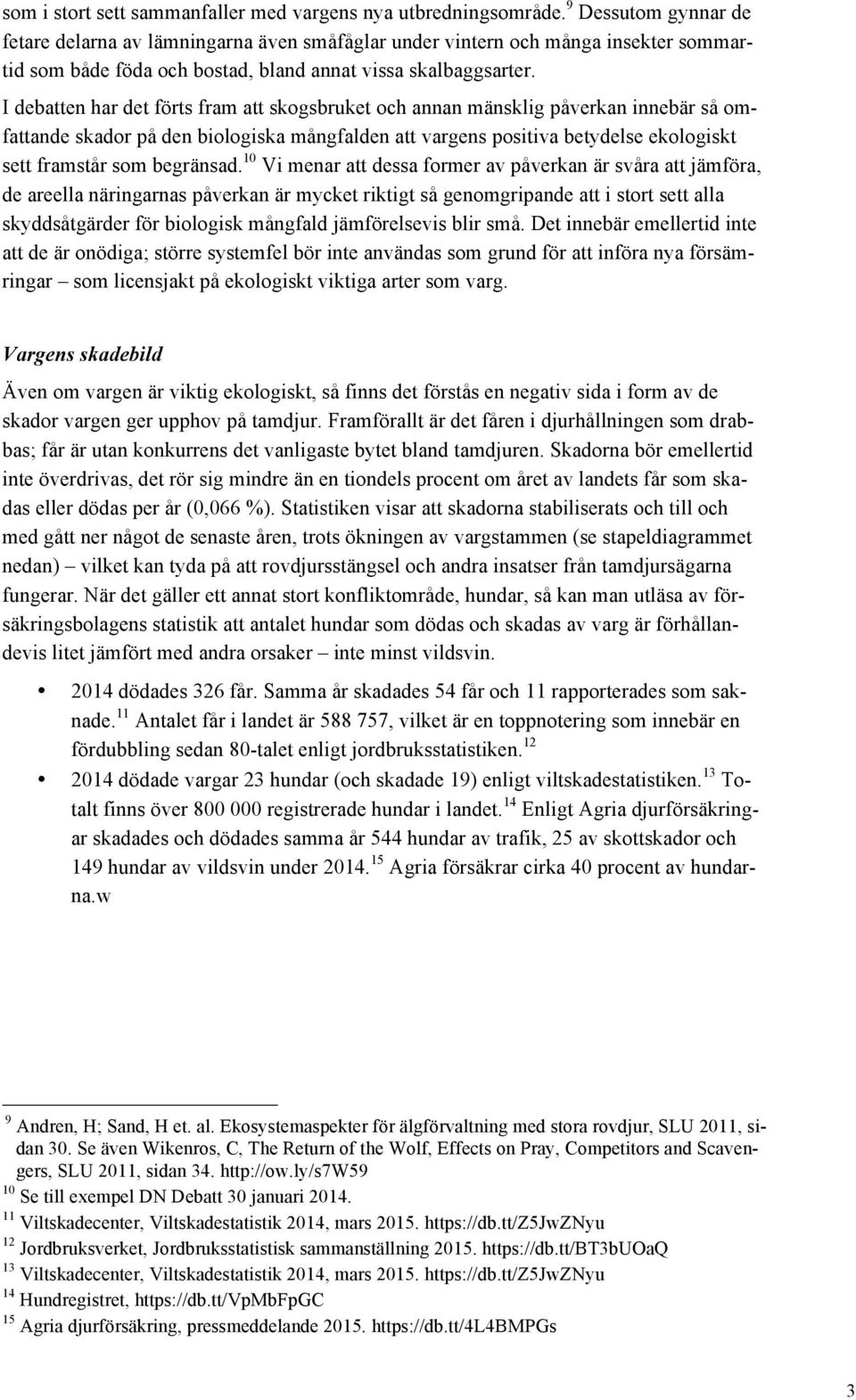 I debatten har det förts fram att skogsbruket och annan mänsklig påverkan innebär så omfattande skador på den biologiska mångfalden att vargens positiva betydelse ekologiskt sett framstår som