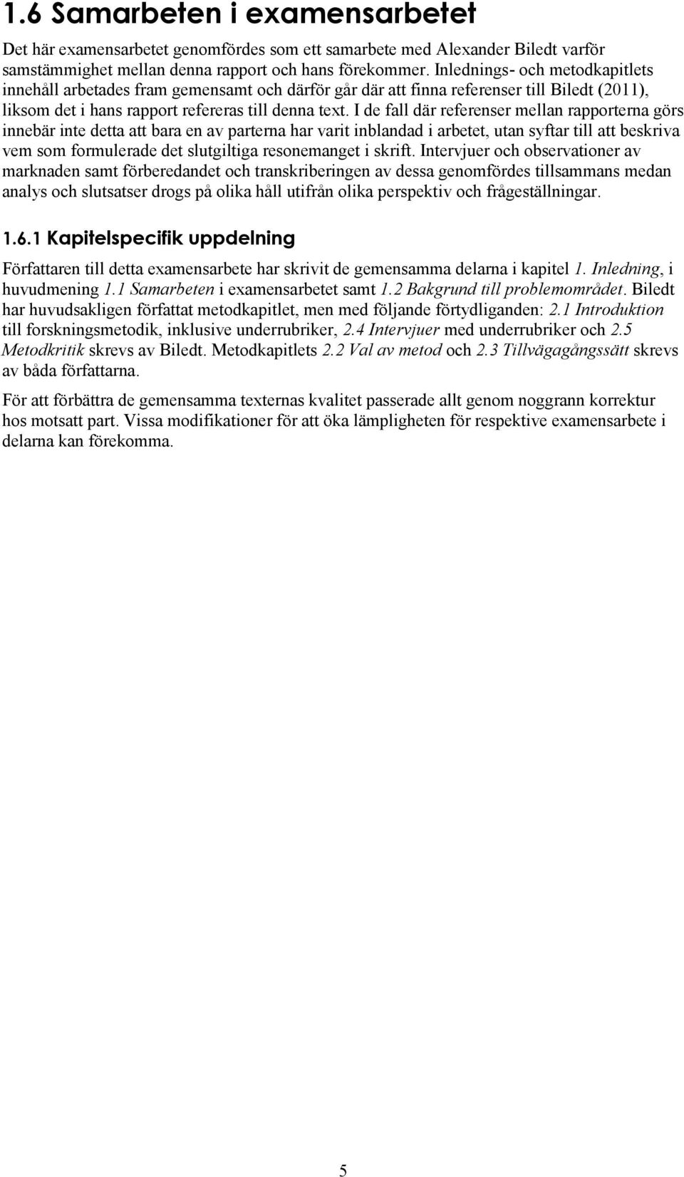 I de fall där referenser mellan rapporterna görs innebär inte detta att bara en av parterna har varit inblandad i arbetet, utan syftar till att beskriva vem som formulerade det slutgiltiga