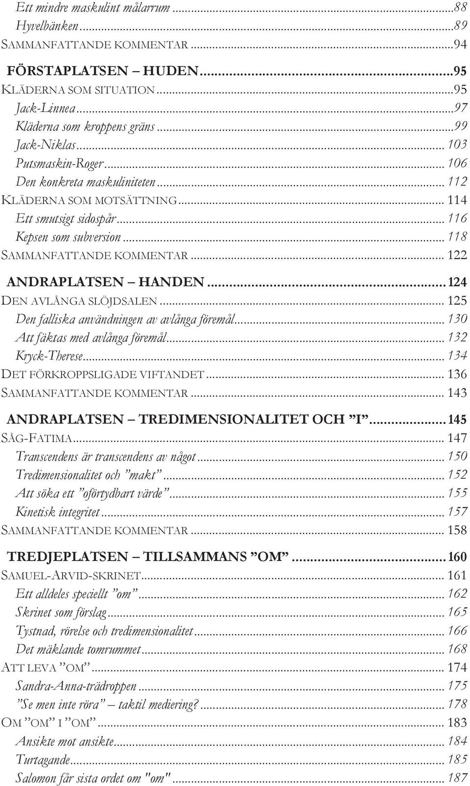 .. 122 ANDRAPLATSEN HANDEN... 124 DEN AVLÅNGA SLÖJDSALEN... 125 Den falliska användningen av avlånga föremål... 130 Att fäktas med avlånga föremål... 132 Kryck-Therese.