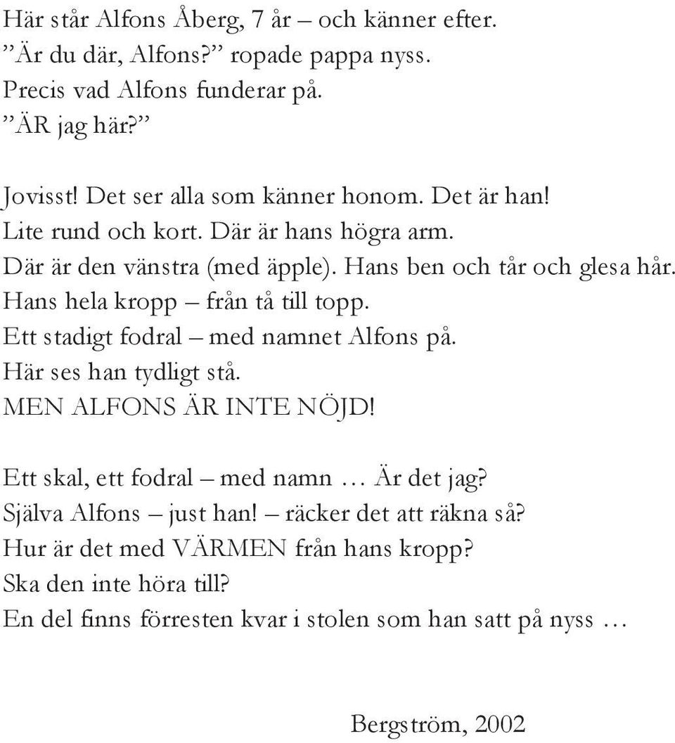 Hans hela kropp från tå till topp. Ett stadigt fodral med namnet Alfons på. Här ses han tydligt stå. MEN ALFONS ÄR INTE NÖJD!