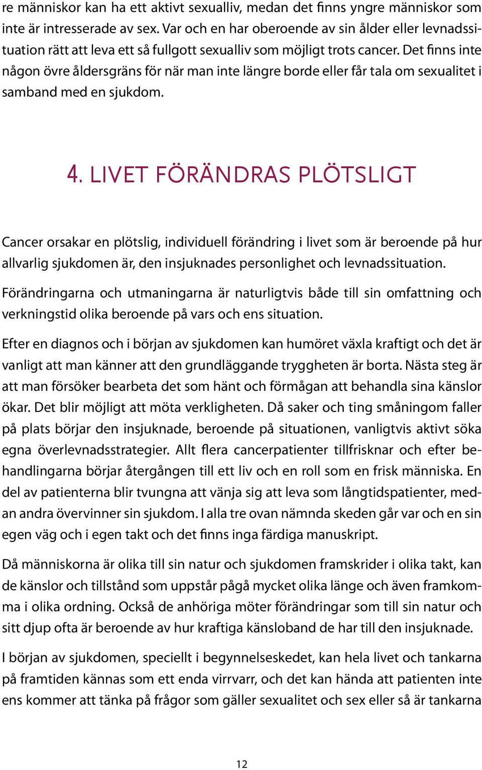 Det finns inte någon övre åldersgräns för när man inte längre borde eller får tala om sexualitet i samband med en sjukdom. 4.