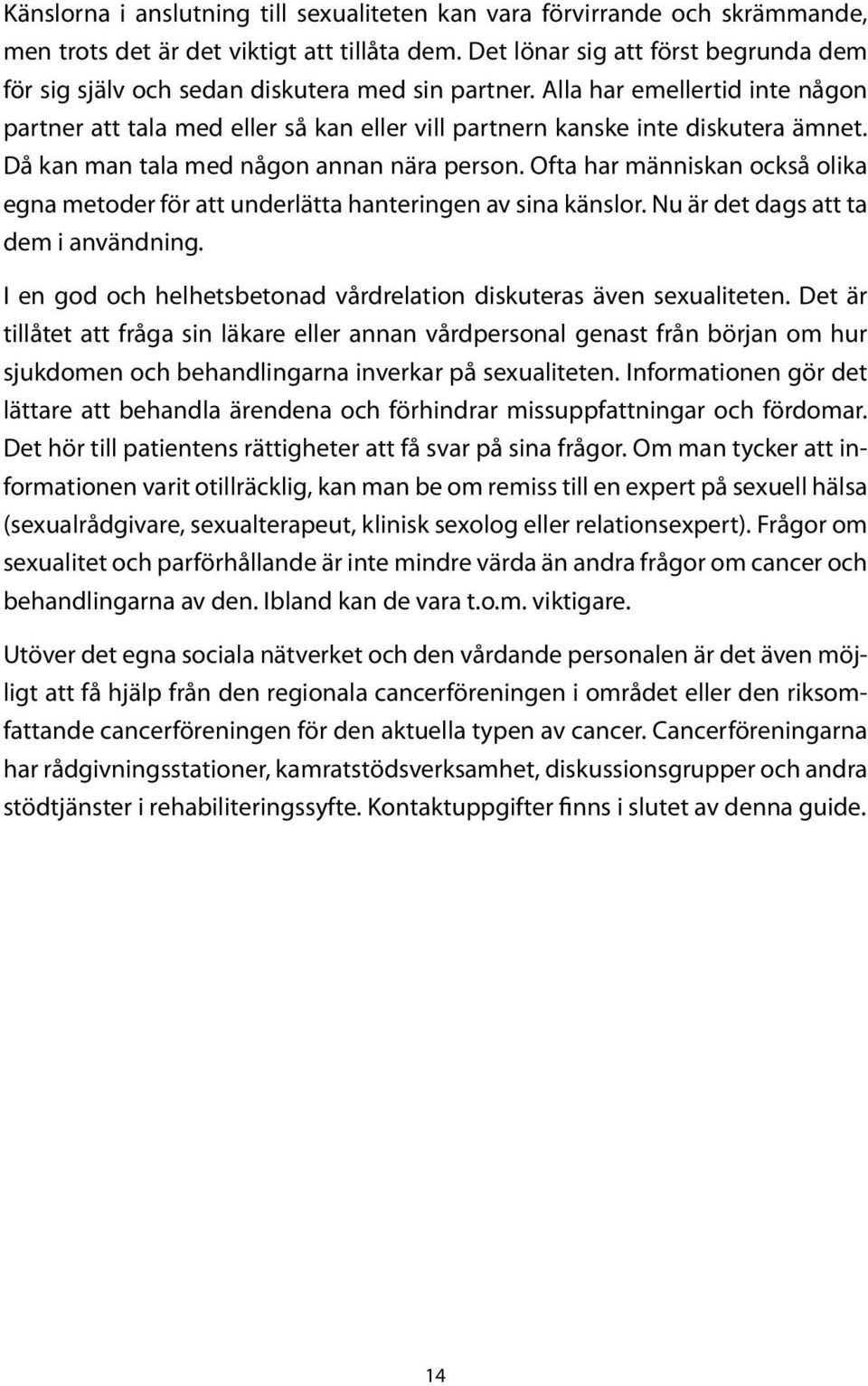 Alla har emellertid inte någon partner att tala med eller så kan eller vill partnern kanske inte diskutera ämnet. Då kan man tala med någon annan nära person.