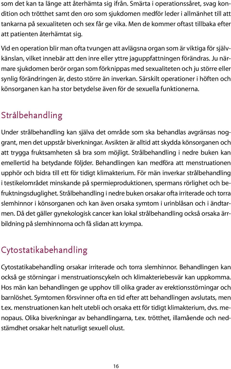 Men de kommer oftast tillbaka efter att patienten återhämtat sig.