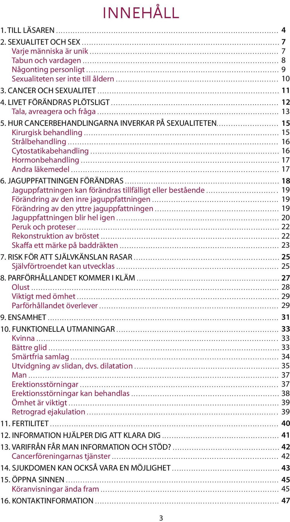 .. 16 Cytostatikabehandling... 16 Hormonbehandling... 17 Andra läkemedel... 17 6. JAGUPPFATTNINGEN FÖRÄNDRAS... 18 Jaguppfattningen kan förändras tillfälligt eller bestående.