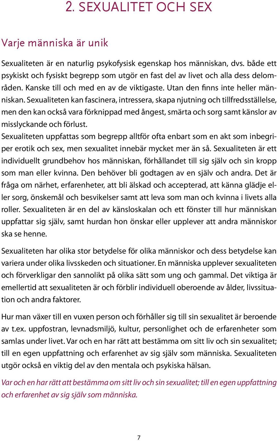 Sexualiteten kan fascinera, intressera, skapa njutning och tillfredsställelse, men den kan också vara förknippad med ångest, smärta och sorg samt känslor av misslyckande och förlust.