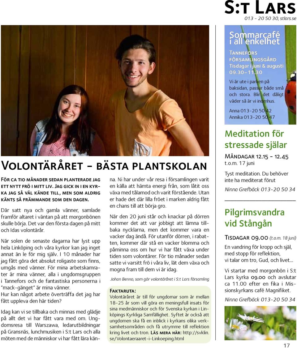 Anna 013-20 50 42 Annika 013-20 50 47 Foto: Thomas Bernhardsson Volontäråret - bästa plantskolan För ca tio månader sedan planterade jag ett nytt frö i mitt liv.