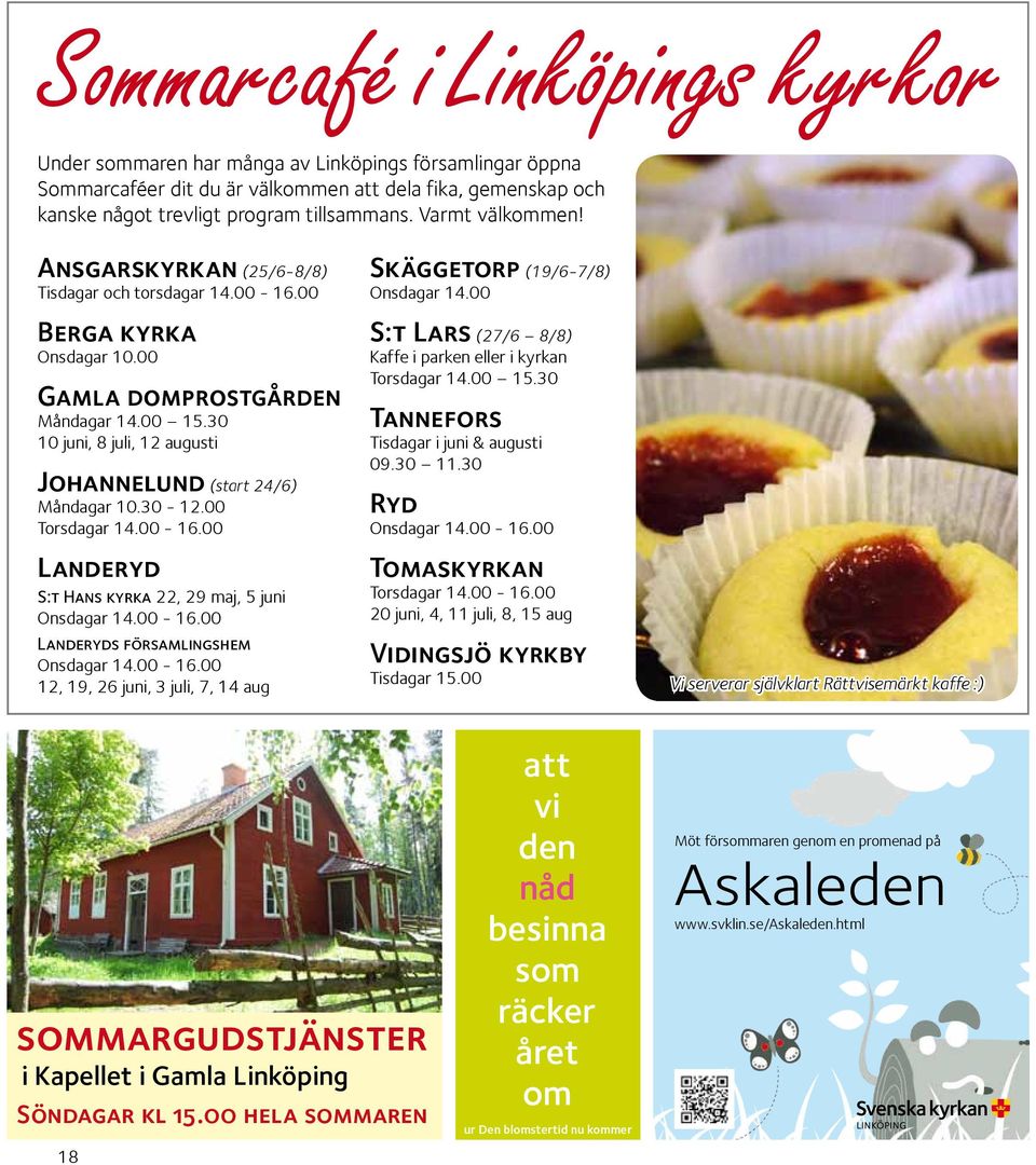 30 10 juni, 8 juli, 12 augusti Johannelund (start 24/6) Måndagar 10.30-12.00 Torsdagar 14.00-16.00 Landeryd S:t Hans kyrka 22, 29 maj, 5 juni Onsdagar 14.00-16.00 Landeryds församlingshem Onsdagar 14.