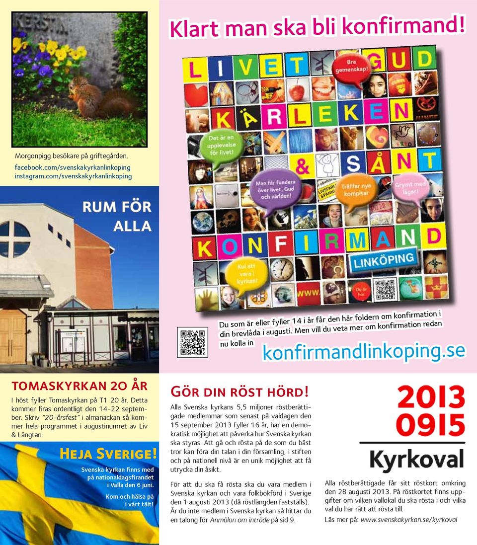 Skriv 20-årsfest i almanackan så kommer hela programmet i augustinumret av Liv & Längtan. Heja Sverige! Svenska kyrkan finns med på nationaldagsfirandet i Valla den 6 juni.