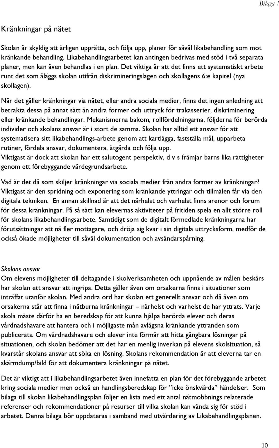 Det viktiga är att det finns ett systematiskt arbete runt det som åläggs skolan utifrån diskrimineringslagen och skollagens 6:e kapitel (nya skollagen).