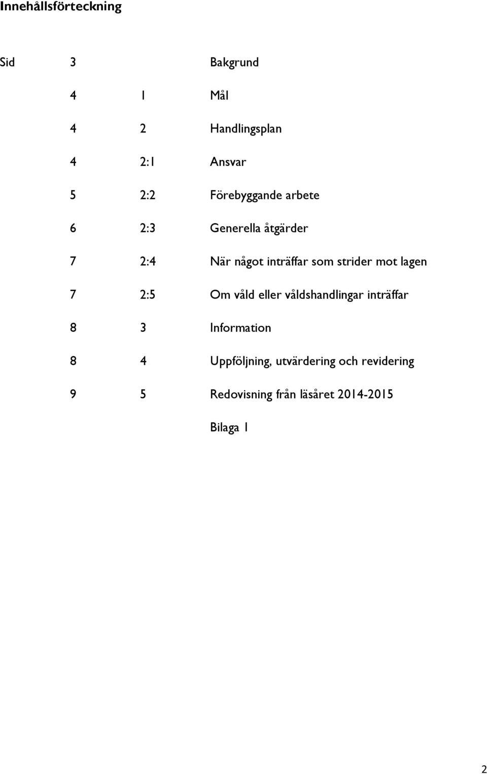 mot lagen 7 2:5 Om våld eller våldshandlingar inträffar 8 3 Information 8 4