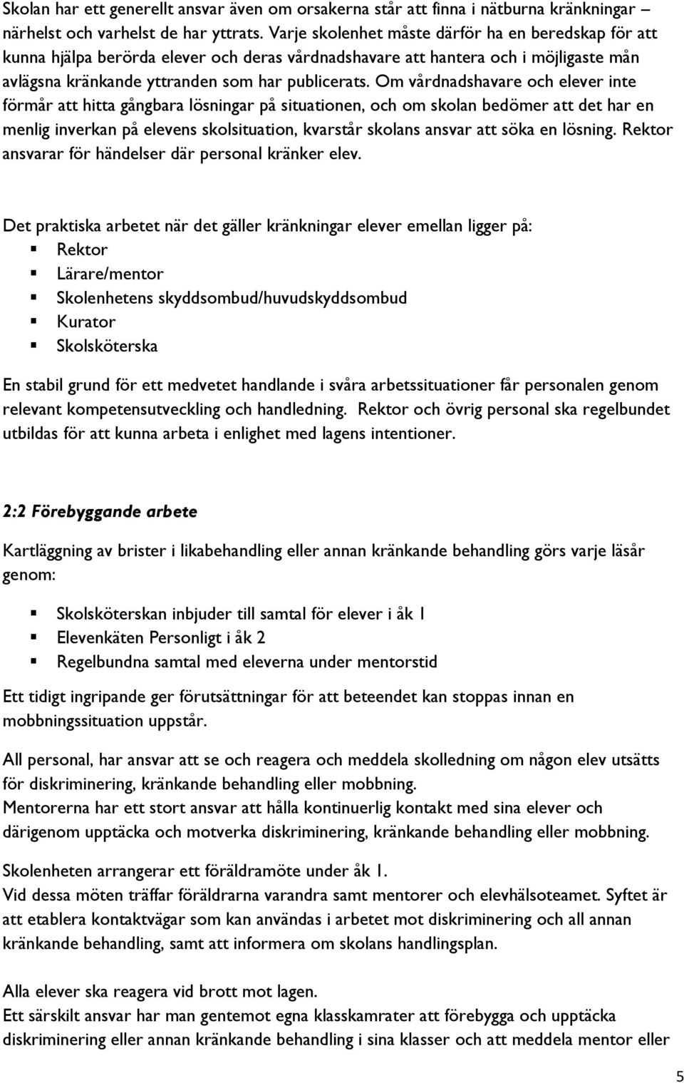 Om vårdnadshavare och elever inte förmår att hitta gångbara lösningar på situationen, och om skolan bedömer att det har en menlig inverkan på elevens skolsituation, kvarstår skolans ansvar att söka