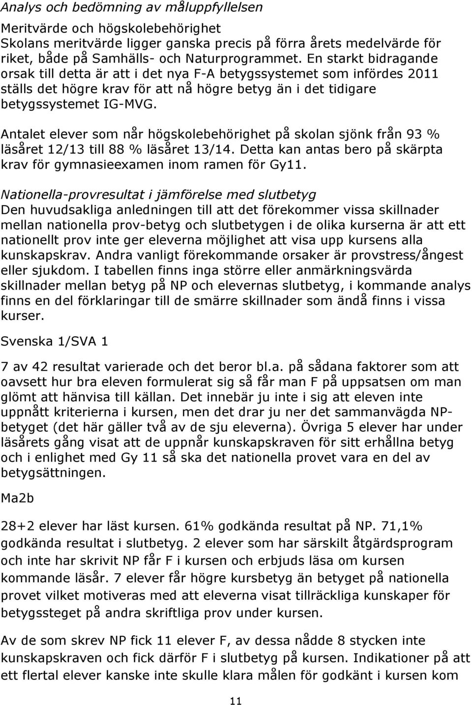 Antalet elever som når högskolebehörighet på skolan sjönk från 93 % läsåret 12/13 till 88 % läsåret 13/14. Detta kan antas bero på skärpta krav för gymnasieexamen inom ramen för Gy11.