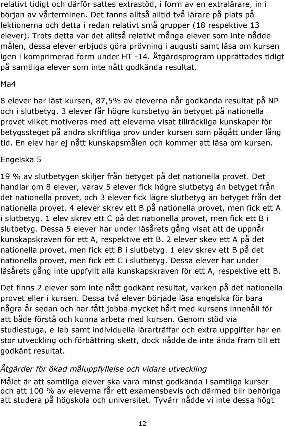 Trots detta var det alltså relativt många elever som inte nådde målen, dessa elever erbjuds göra prövning i augusti samt läsa om kursen igen i komprimerad form under HT -14.