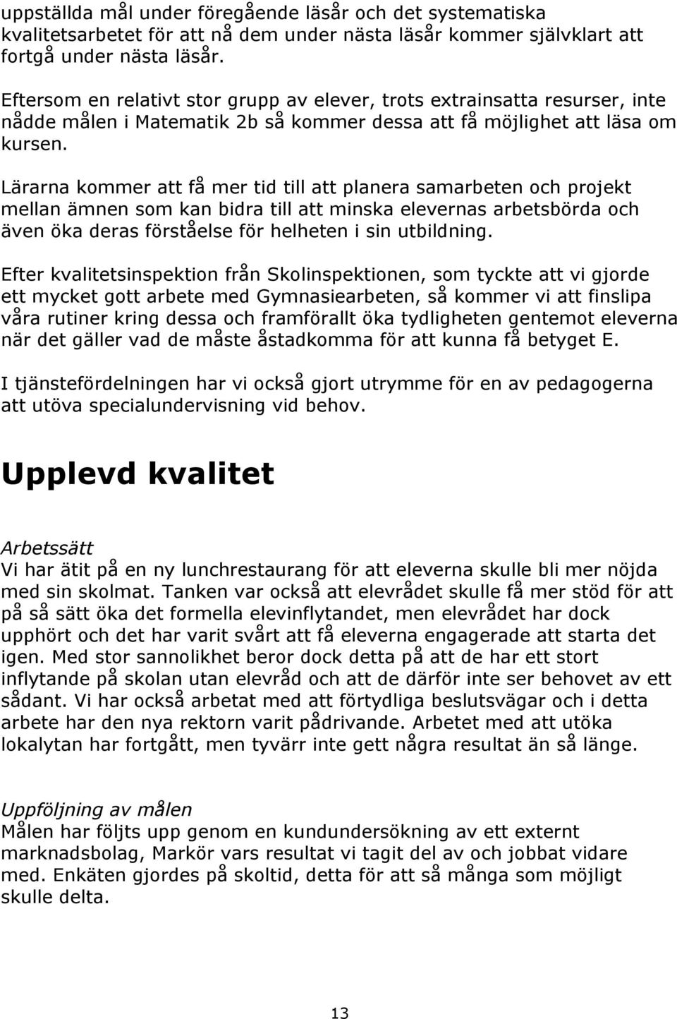 Lärarna kommer att få mer tid till att planera samarbeten och projekt mellan ämnen som kan bidra till att minska elevernas arbetsbörda och även öka deras förståelse för helheten i sin utbildning.