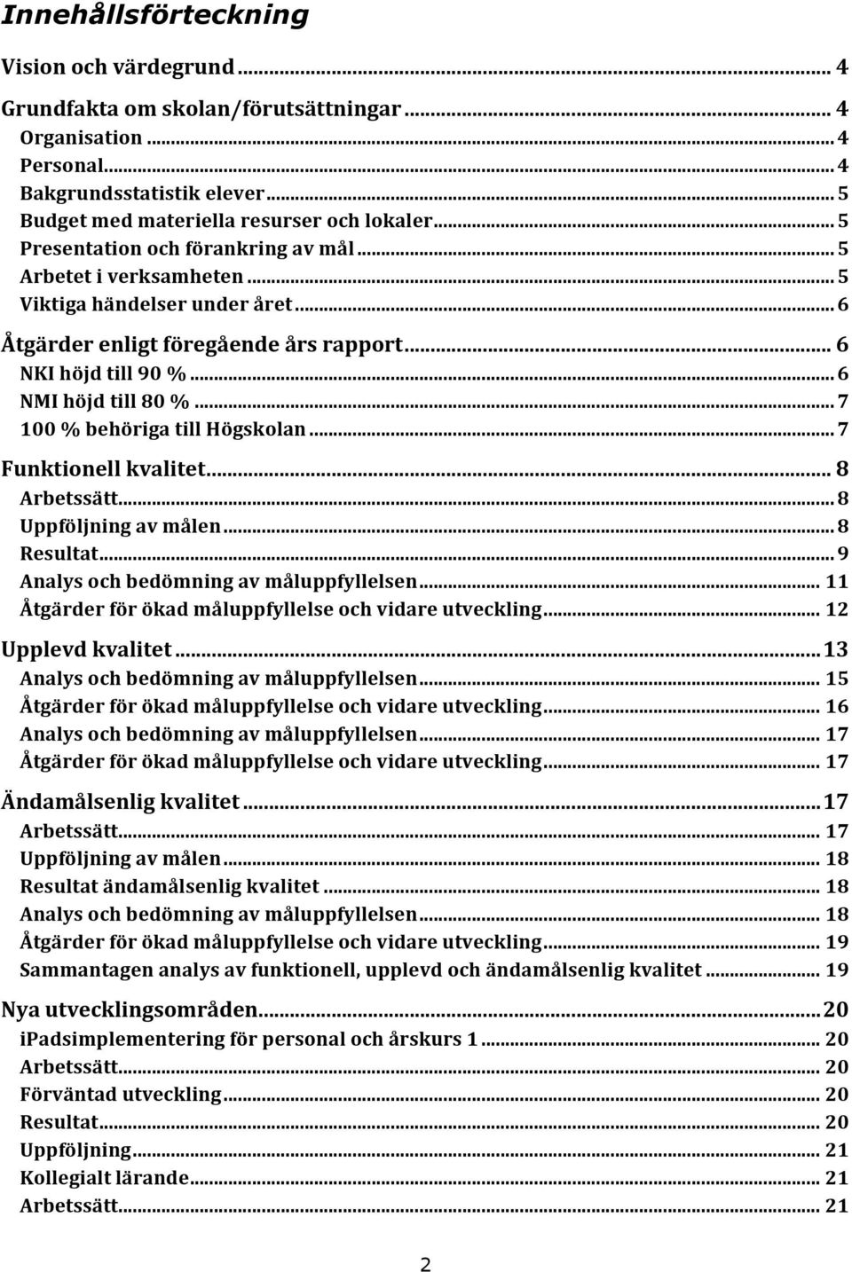 .. 7 100 % behöriga till Högskolan... 7 Funktionell kvalitet... 8 Arbetssätt... 8 Uppföljning av målen... 8 Resultat... 9 Analys och bedömning av måluppfyllelsen.