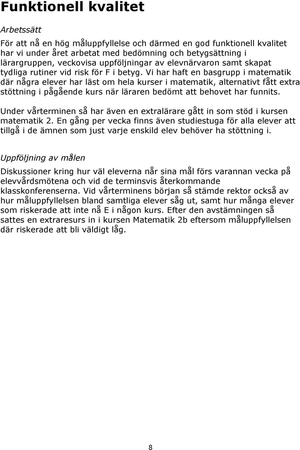 Vi har haft en basgrupp i matematik där några elever har läst om hela kurser i matematik, alternativt fått extra stöttning i pågående kurs när läraren bedömt att behovet har funnits.