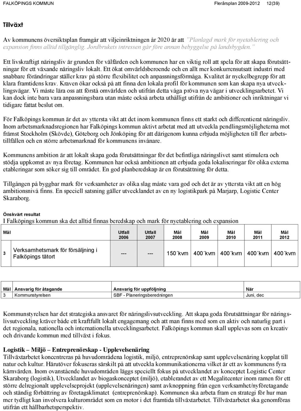 Ett livskraftigt näringsliv är grunden för välfärden och kommunen har en viktig roll att spela för att skapa förutsättningar för ett växande näringsliv lokalt.