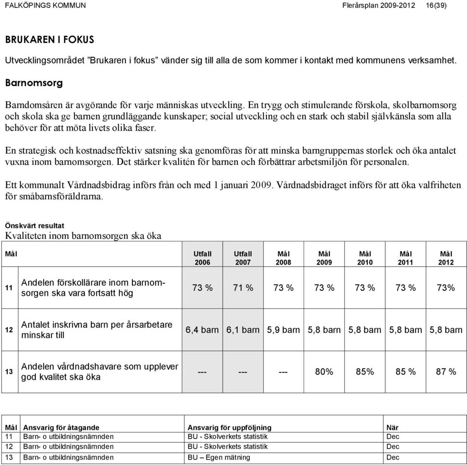 En trygg och stimulerande förskola, skolbarnomsorg och skola ska ge barnen grundläggande kunskaper; social utveckling och en stark och stabil självkänsla som alla behöver för att möta livets olika