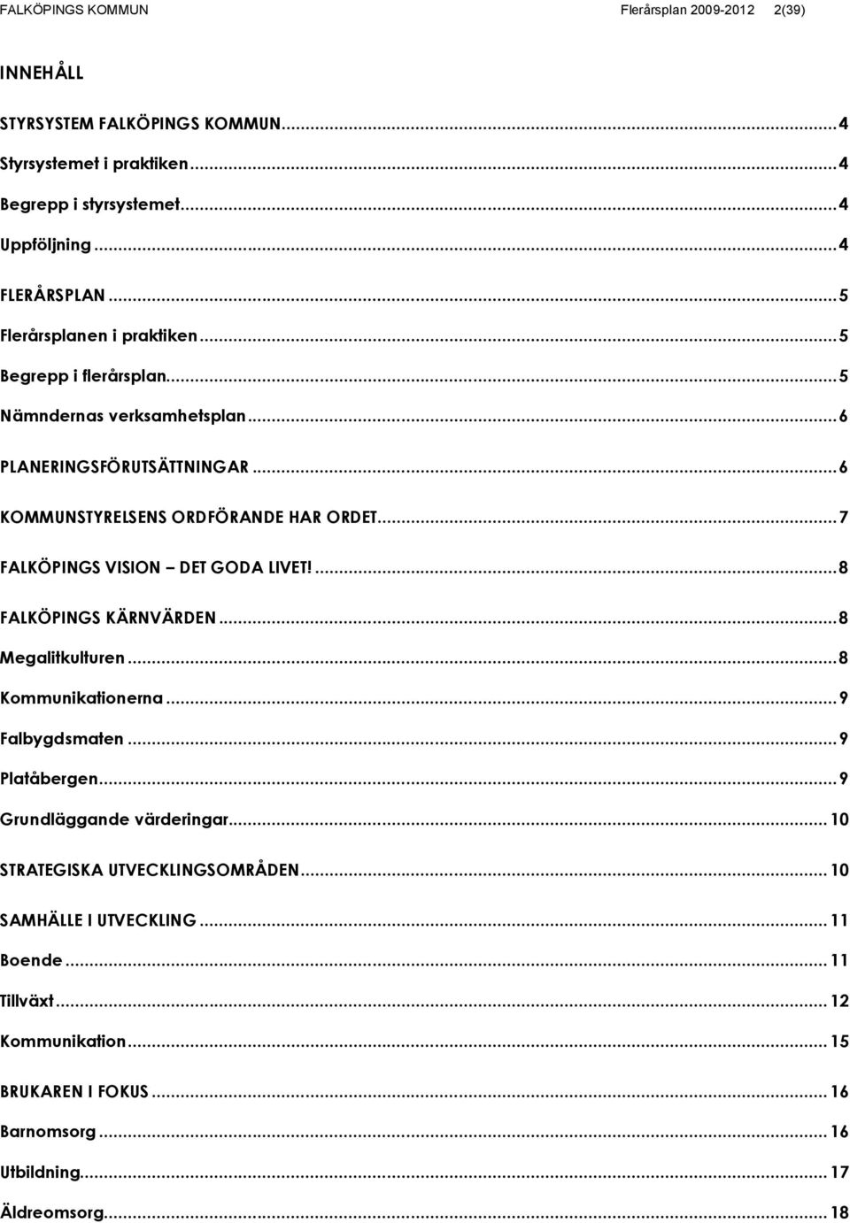 .. 7 FALKÖPINGS VISION DET GODA LIVET!... 8 FALKÖPINGS KÄRNVÄRDEN... 8 Megalitkulturen... 8 Kommunikationerna... 9 Falbygdsmaten... 9 Platåbergen... 9 Grundläggande värderingar.