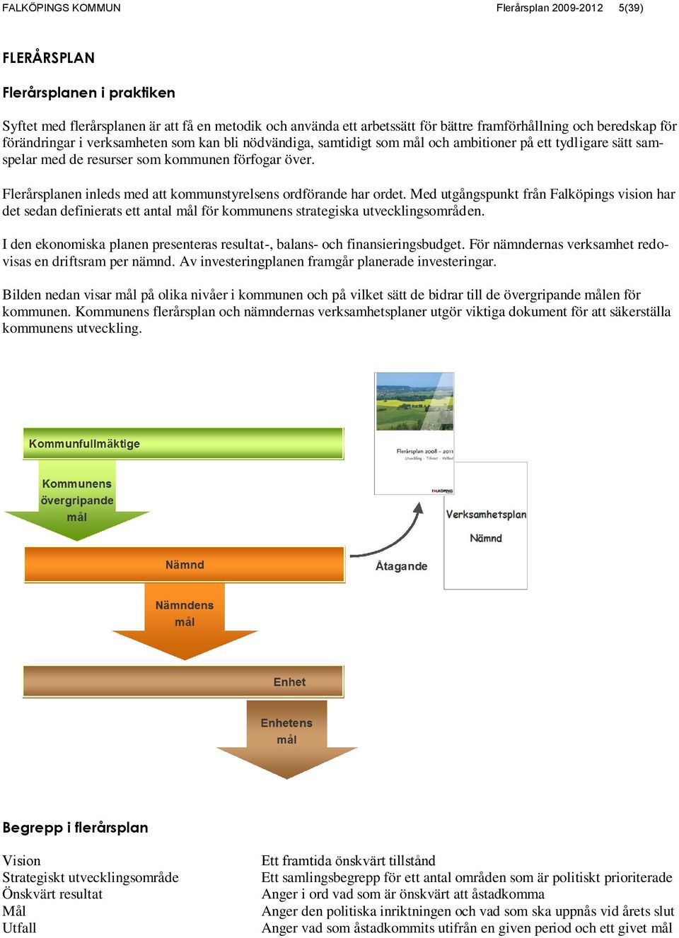 Flerårsplanen inleds med att kommunstyrelsens ordförande har ordet. Med utgångspunkt från Falköpings vision har det sedan definierats ett antal mål för kommunens strategiska utvecklingsområden.