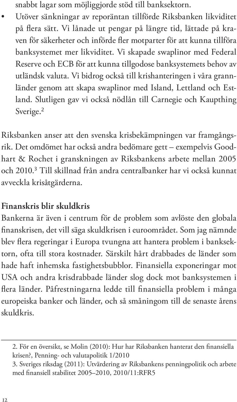 Vi skapade swaplinor med Federal Reserve och ECB för att kunna tillgodose banksystemets behov av utländsk valuta.