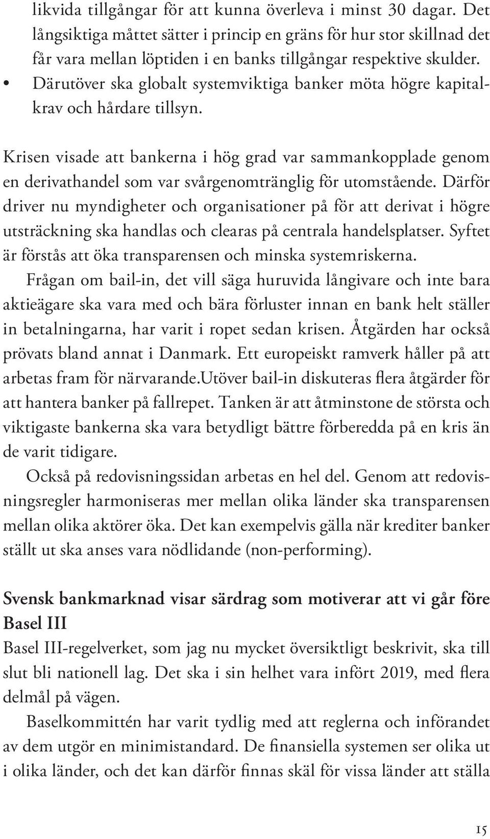 Därutöver ska globalt systemviktiga banker möta högre kapitalkrav och hårdare tillsyn.