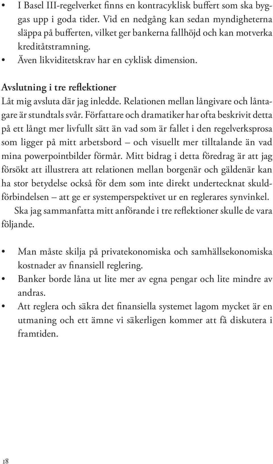 Avslutning i tre reflektioner Låt mig avsluta där jag inledde. Relationen mellan långivare och låntagare är stundtals svår.