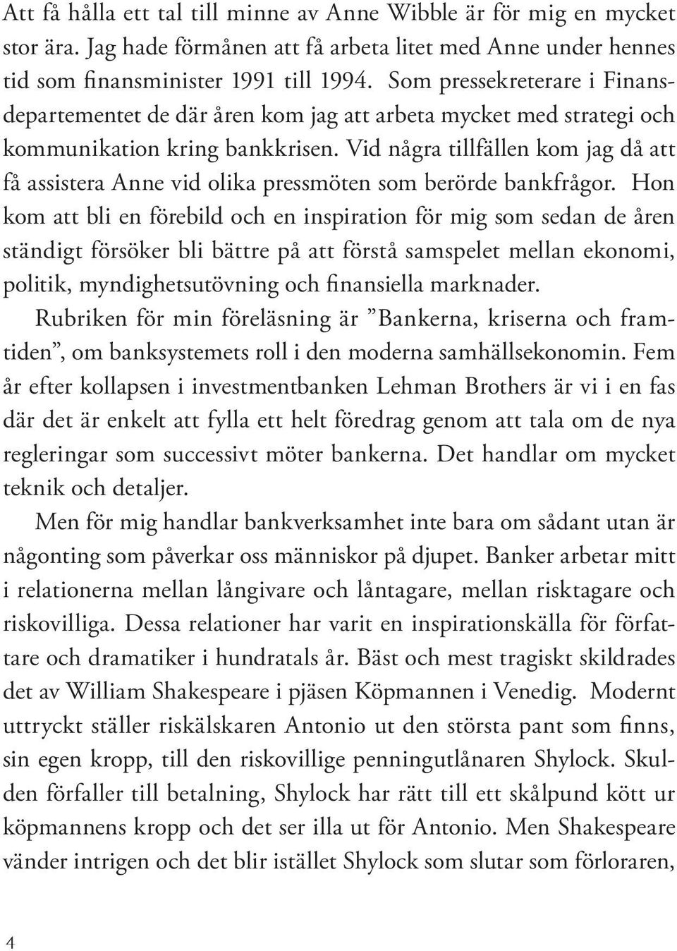 Vid några tillfällen kom jag då att få assistera Anne vid olika pressmöten som berörde bankfrågor.