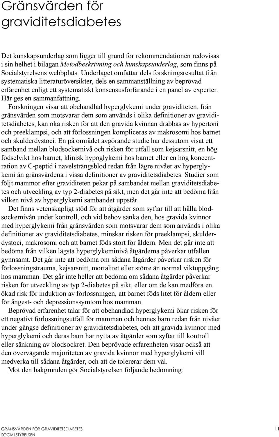 Underlaget omfattar dels forskningsresultat från systematiska litteraturöversikter, dels en sammanställning av beprövad erfarenhet enligt ett systematiskt konsensusförfarande i en panel av experter.