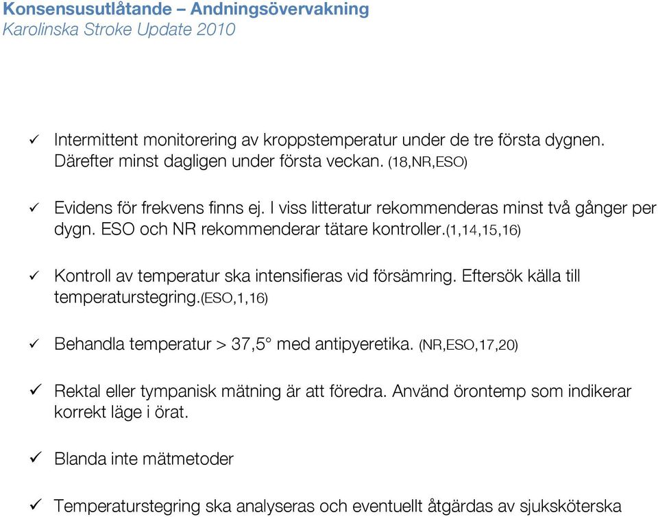 ESO och NR rekommenderar tätare kontroller.(1,14,15,16) ü Kontroll av temperatur ska intensifieras vid försämring. Eftersök källa till temperaturstegring.