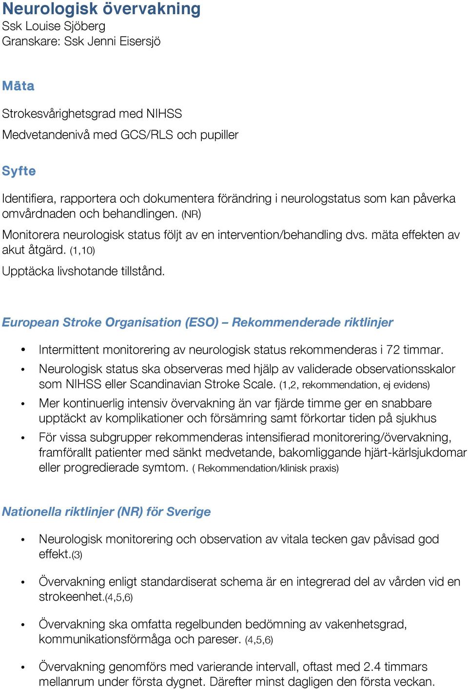 (1,10) Upptäcka livshotande tillstånd. European Stroke Organisation (ESO) Rekommenderade riktlinjer Intermittent monitorering av neurologisk status rekommenderas i 72 timmar.