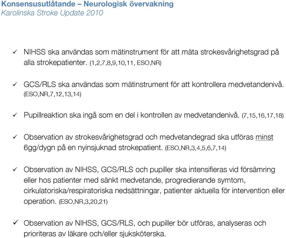 (7,15,16,17,18) ü Observation av strokesvårighetsgrad och medvetandegrad ska utföras minst 6gg/dygn på en nyinsjuknad strokepatient.