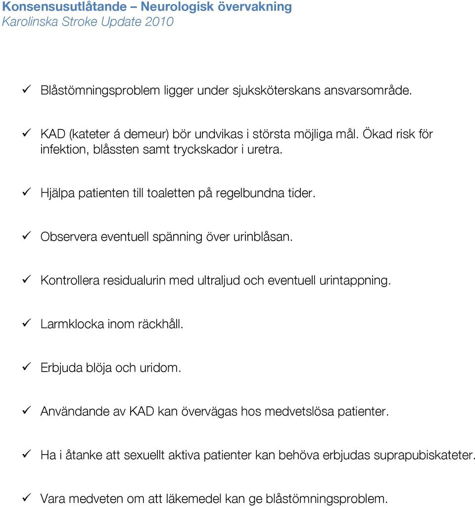 ü Hjälpa patienten till toaletten på regelbundna tider. ü Observera eventuell spänning över urinblåsan. ü Kontrollera residualurin med ultraljud och eventuell urintappning.